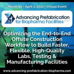 Advancing Prefabrication for Biopharma Facilities 2021 | March 30 - April 1, 2021 | Virtual Event