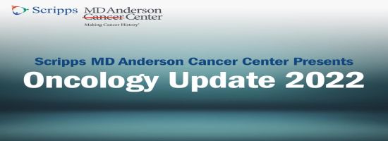Oncology Update 2022 Presented by Scripps MD Anderson Cancer Center CME Conference - San Diego, CA