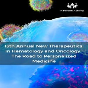 13th Annual New Therapeutics in Hematology and Oncology: The Road to Personalized Medicine