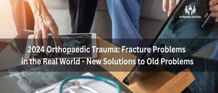 2024 Orthopaedic Trauma: Fracture Problems in the Real World - New Solutions to Old Problems