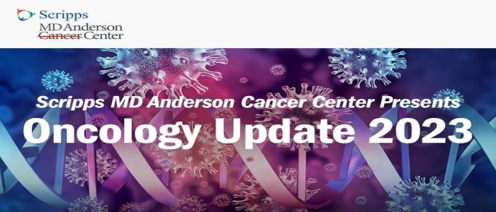 Oncology Update 2023 Presented by Scripps MD Anderson Cancer Center - San Diego, California