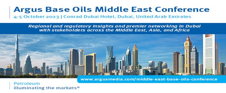 Argus Base Oils Middle East Conference | 4-5 October 2023 | Conrad Dubai Hotel, Dubai, UAE