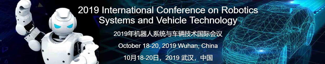The RSVT 2019  International Conference on Robotics Systems and Vehicle Technology in Wuhan, China